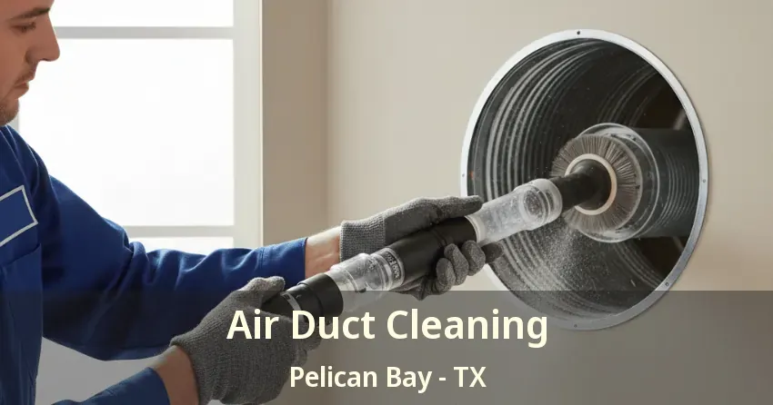 Air Duct Cleaning Pelican Bay - TX Air Duct Cleaning Pelican Bay - TX
